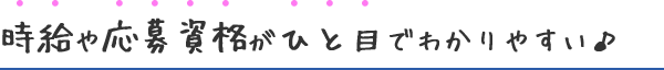 時給や応募資格がひと目でわかりやすい♪