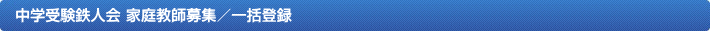 中学受験鉄人会 講師募集／一括登録